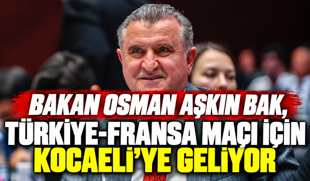 Bakan Osman Aşkın Bak, Türkiye-Fransa maçı için Kocaeli’ye geliyor