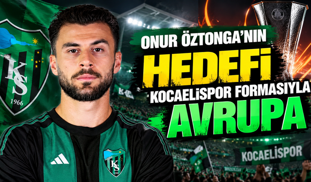 Onur Öztonga’nın hedefi Kocaelispor formasıyla Avrupa