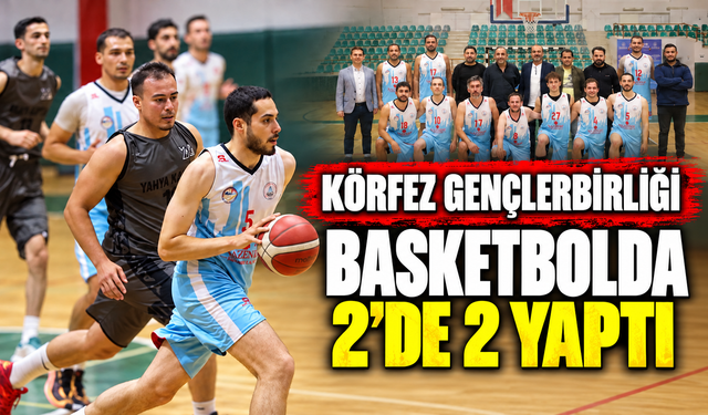 Körfez Gençlerbirliği basketbolda 2’de 2 yaptı