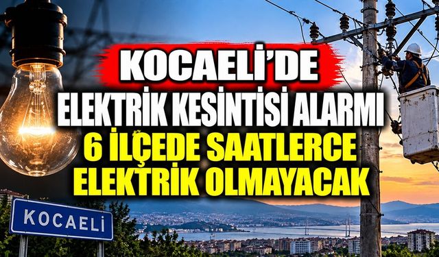 Kocaeli’de elektrik kesintisi alarmı: 6 ilçede saatlerce elektrik olmayacak