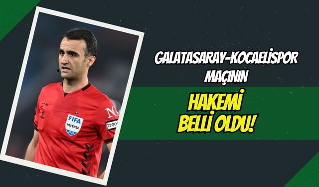 Galatasaray-Kocaelispor Maçını Kim Yönetecek? Hakem Belli Oldu!
