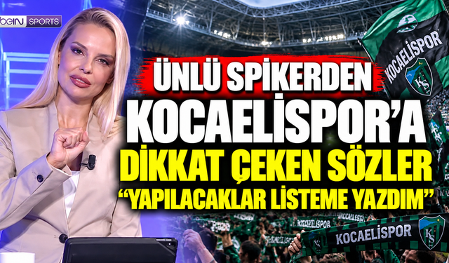 Ünlü spikerden Kocaelispor’a dikkat çeken sözler: “Yapılacaklar listeme yazdım”