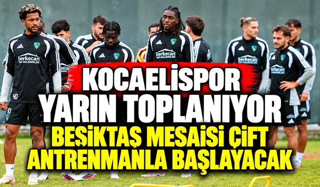 Kocaelispor yarın toplanıyor: Beşiktaş mesaisi çift antrenmanla başlayacak