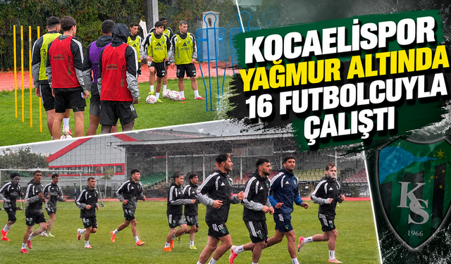 Kocaelispor yağmur altında 16 futbolcuyla çalıştı