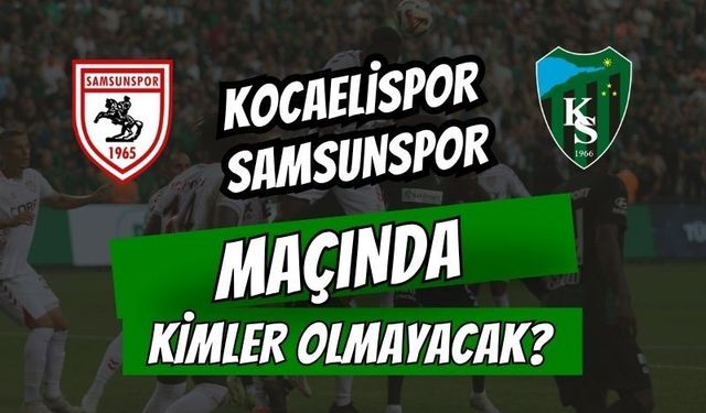 Kocaelispor-Samsunspor Maçında Kimler Olmayacak?