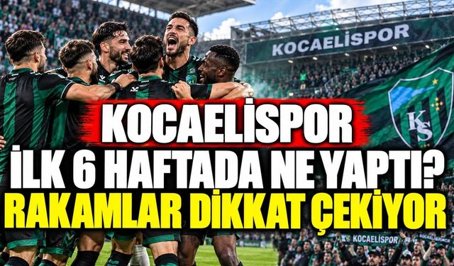 Kocaelispor ilk 6 haftada ne yaptı? Rakamlar dikkat çekiyor