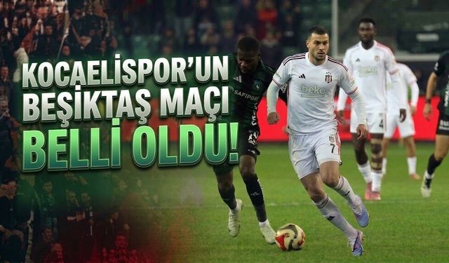 Kocaelispor’un Beşiktaş maçı belli oldu: İşte tarih ve saat