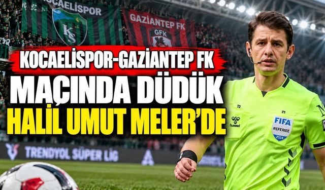 Kocaelispor-Gaziantep FK maçında düdük Halil Umut Meler’de
