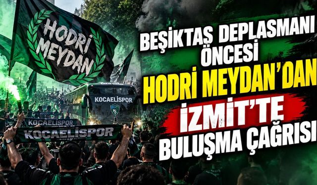 Beşiktaş deplasmanı öncesi Hodri Meydan’dan İzmit’te buluşma çağrısı