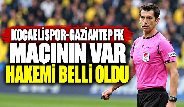 Kocaelispor-Gaziantep FK maçının VAR hakemi belli oldu