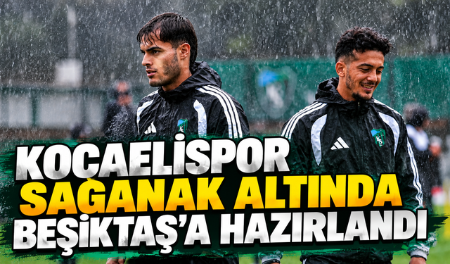 Kocaelispor sağanak altında Beşiktaş’a hazırlandı