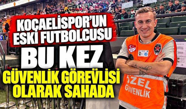 Kocaelispor’un Eski Futbolcusu Bu Kez Güvenlik Görevlisi Olarak Sahada