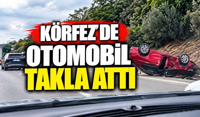 Körfez’de otomobil takla attı