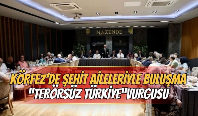 Körfez’de şehit aileleriyle buluşma: “Terörsüz Türkiye” vurgusu