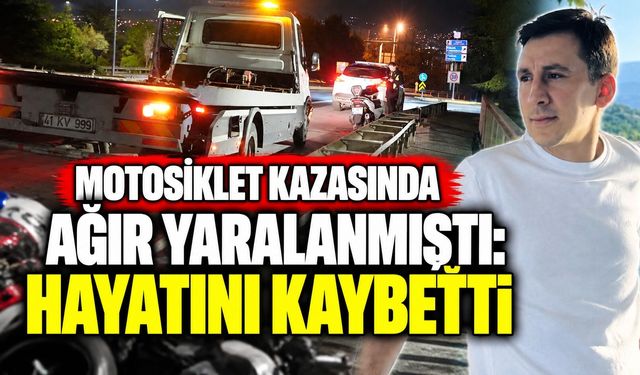 Motosiklet kazasında ağır yaralanmıştı: Hayatını kaybetti