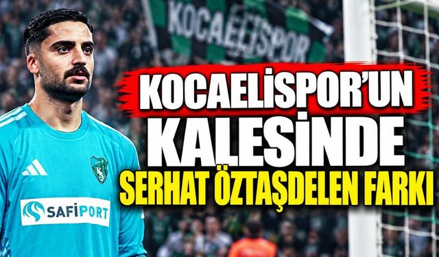 Kocaelispor’un kalesinde Serhat Öztaşdelen farkı: Süper Lig’de zirvede