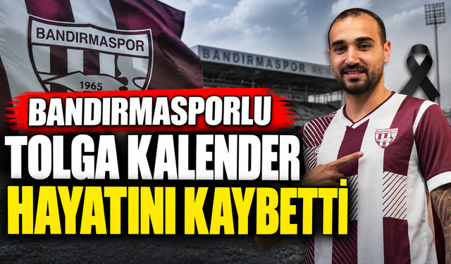 Bandırmasporlu Tolga Kalender hayatını kaybetti