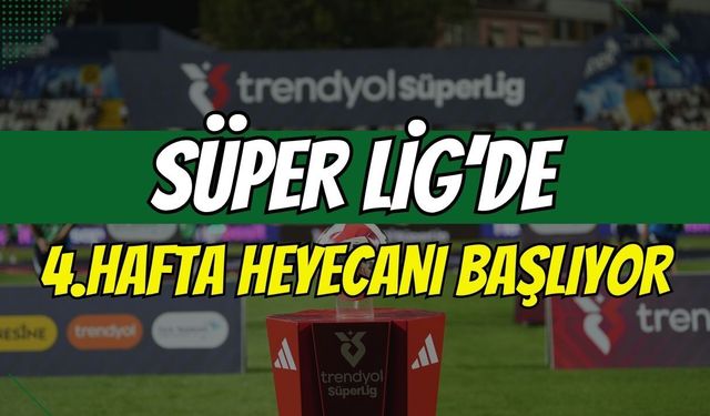 Süper Lig'de 4.Hafta Heyecanı Başlıyor