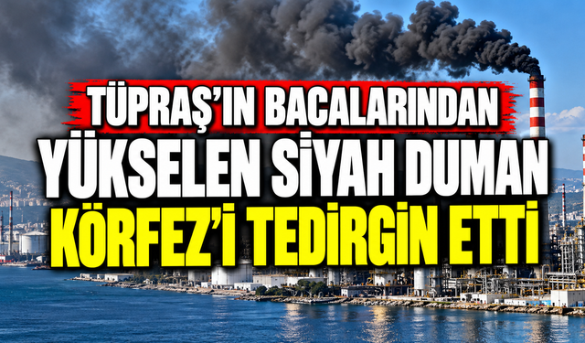Tüpraş’ın bacalarından yükselen siyah duman Körfez’i tedirgin etti