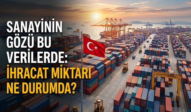 Sanayinin Gözü Bu Verilerde: İhracat Miktarı Ne Durumda?