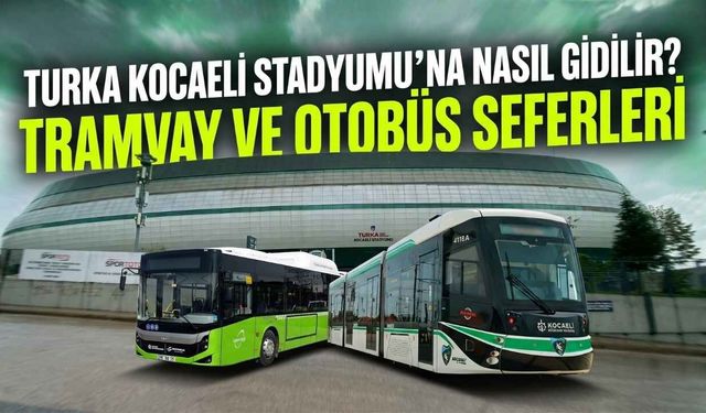Turka Kocaeli Stadyumu’na Nasıl Gidilir? Tramvay Ve Otobüs Seferleri