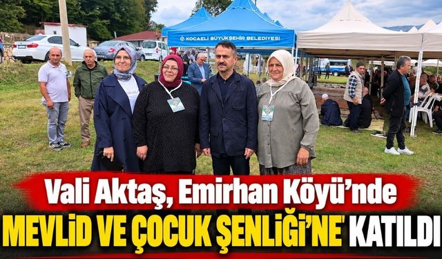 Vali Aktaş, Emirhan Köyü’nde Mevlid ve Çocuk Şenliği’ne katıldı