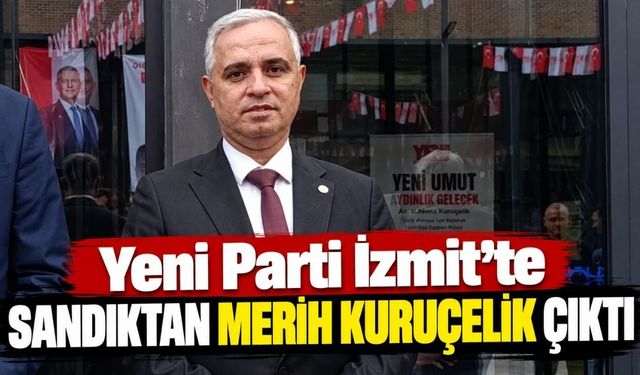 Yeni Parti İzmit’te sandıktan Merih Kuruçelik çıktı