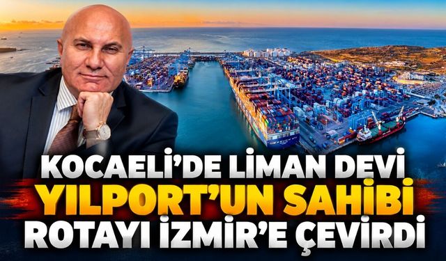 Kocaeli'de Liman Devi Yılport'un Sahibi Rotayı İzmir'e Çevirdi