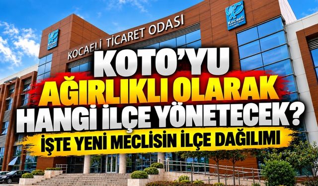 KOTO’yu Ağırlıklı Olarak Hangi İlçe Yönetecek? İşte Yeni Meclisin İlçe Dağılımı