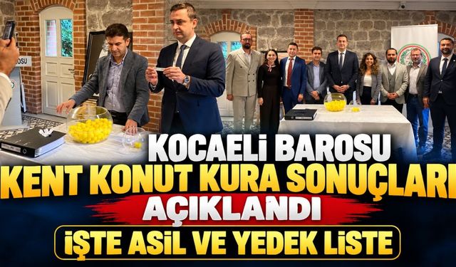 Kocaeli Barosu Kent Konut Kura Sonuçları Açıklandı: İşte Asil ve Yedek Liste