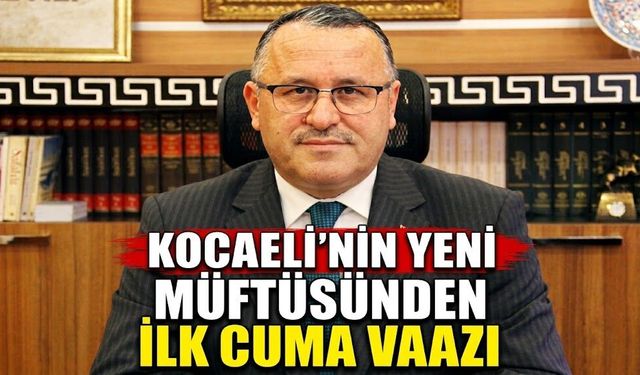 Kocaelinin yeni Müftüsünden ilk cuma vaazı