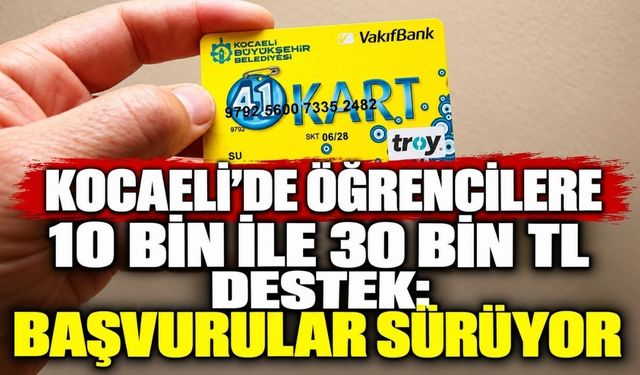 Kocaeli’de öğrencilere 10 bin ile 30 bin TL destek: Başvurular sürüyor