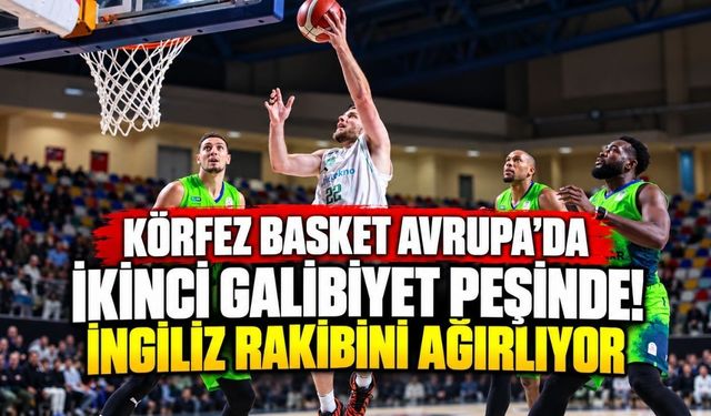 Körfez Basket Avrupa’da ikinci galibiyet peşinde! İngiliz rakibini ağırlıyor
