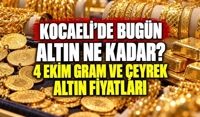 Kocaeli’de bugün altın ne kadar? 4 Ekim gram ve çeyrek altın fiyatları
