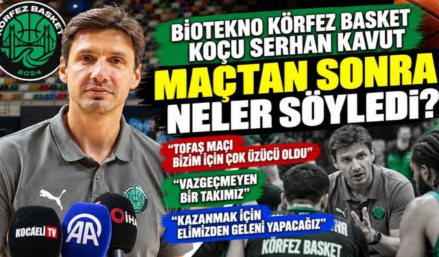 Biotekno Körfez Basket Koçu Serhan Kavut maçtan sonra neler söyledi? “Vazgeçmeyen bir takımız”
