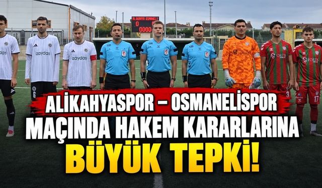 Alikahyaspor – Osmanelispor maçında hakem kararlarına büyük tepki!
