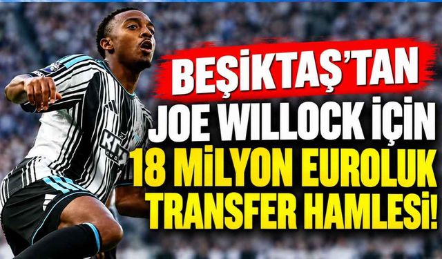 Beşiktaş'tan Joe Willock için 18 milyon euroluk transfer hamlesi!