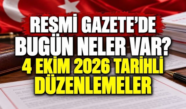 Resmi Gazete’de bugün neler var? 4 Ekim 2026 tarihli düzenlemeler
