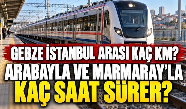 Gebze İstanbul arası kaç km? Arabayla ve Marmaray’la kaç saat sürer?
