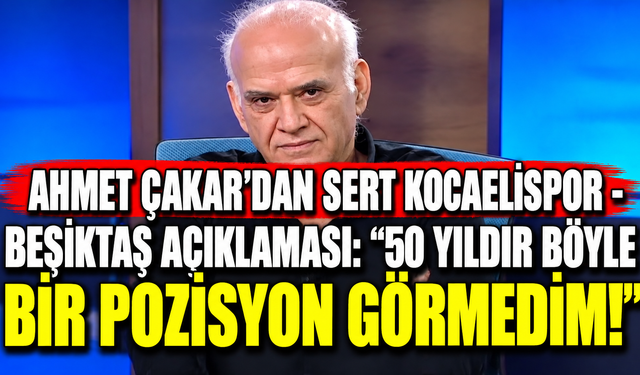 Ahmet Çakar'dan Sert Kocaelispor - Beşiktaş Açıklaması: "50 Yıldır Böyle Bir Pozisyon Görmedim!"