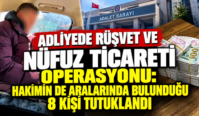 Adliyede Rüşvet ve Nüfuz Ticareti Operasyonu: Hakimin de Aralarında Bulunduğu 8 Kişi Tutuklandı