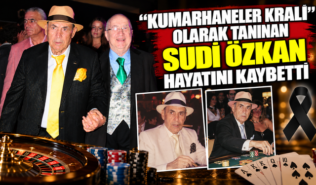 “Kumarhaneler kralı” olarak tanınan Sudi Özkan hayatını kaybetti
