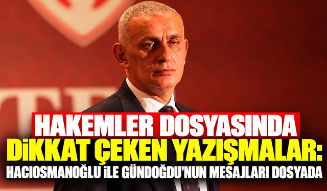 Hakemler dosyasında dikkat çeken yazışmalar: Hacıosmanoğlu ile Gündoğdu’nun mesajları dosyada
