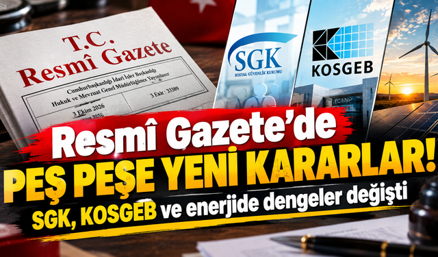 Resmî Gazete’de peş peşe yeni kararlar! SGK, KOSGEB ve enerjide dengeler değişti