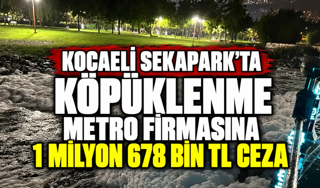 Kocaeli Sekapark’ta köpüklenme: Metro firmasına 1 milyon 678 bin TL ceza
