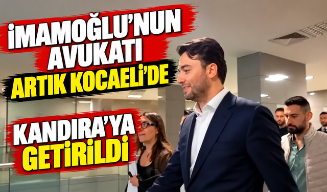 İmamoğlu’nun avukatı artık Kocaeli’de: Kandıra’ya getirildi