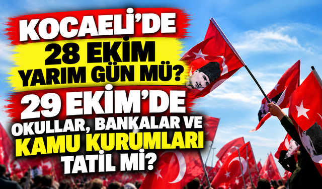 Kocaeli'de 28 Ekim yarım gün mü? 29 Ekim'de okullar, bankalar ve kamu kurumları tatil mi?
