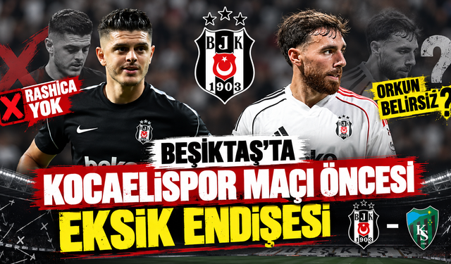 Beşiktaş’ta Kocaelispor maçı öncesi eksik endişesi: Rashica yok, Orkun belirsiz