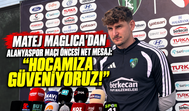 Matej Maglica’dan Alanyaspor Maçı Öncesi Net Mesaj: "Hocamıza Güveniyoruz!"