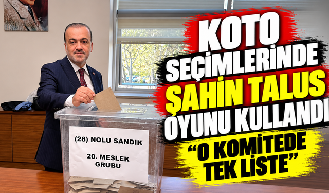 KOTO seçimlerinde Şahin Talus oyunu kullandı: O komitede tek liste